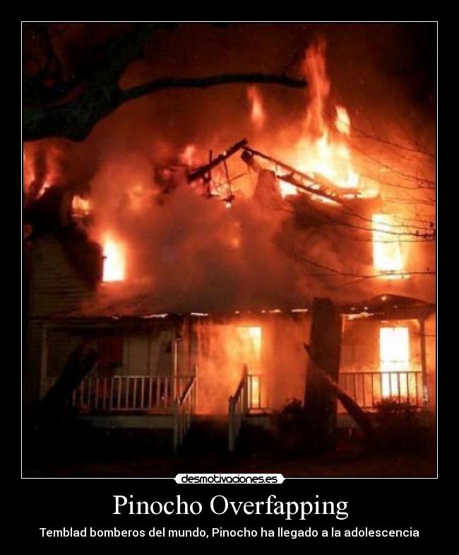 Pinocho Overfapping - Temblad bomberos del mundo, Pinocho ha llegado a la adolescencia