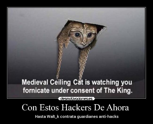 Con Estos Hackers De Ahora - Hasta Walt_k contrata guardianes anti-hacks