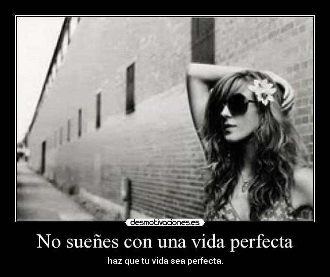 No sueñes con una vida perfecta - 