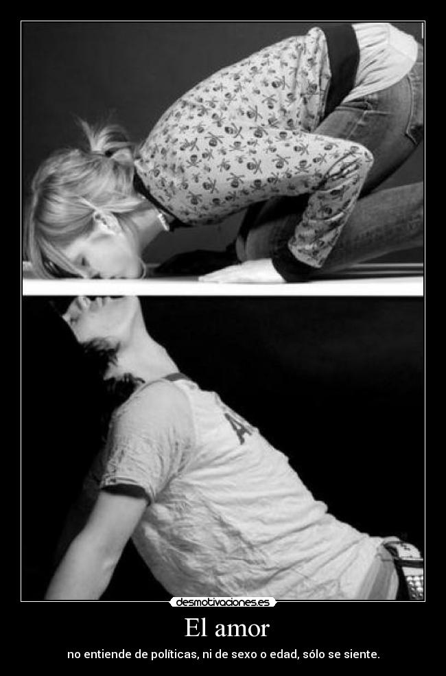 El amor - no entiende de políticas, ni de sexo o edad, sólo se siente.