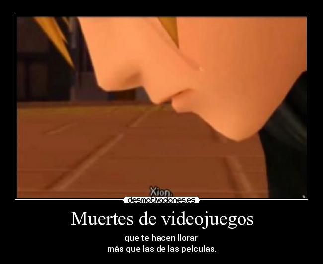 Muertes de videojuegos - que te hacen llorar 
más que las de las pelculas.