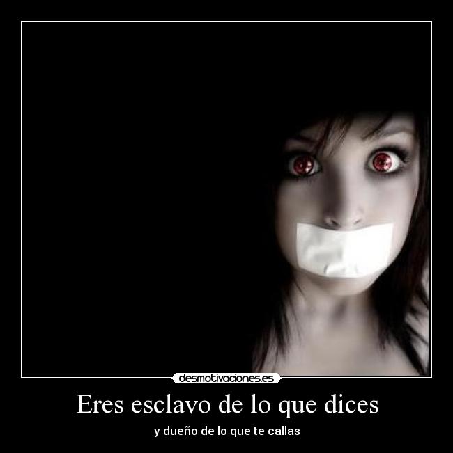 Eres esclavo de lo que dices -