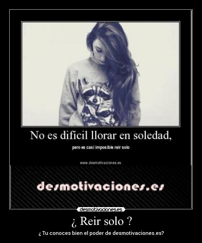 ¿ Reir solo ? - ¿ Tu conoces bien el poder de desmotivaciones.es?