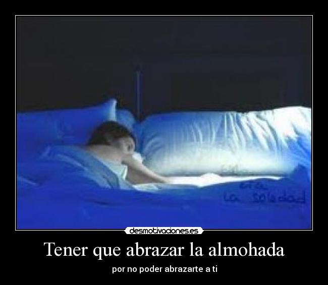 Tener que abrazar la almohada -