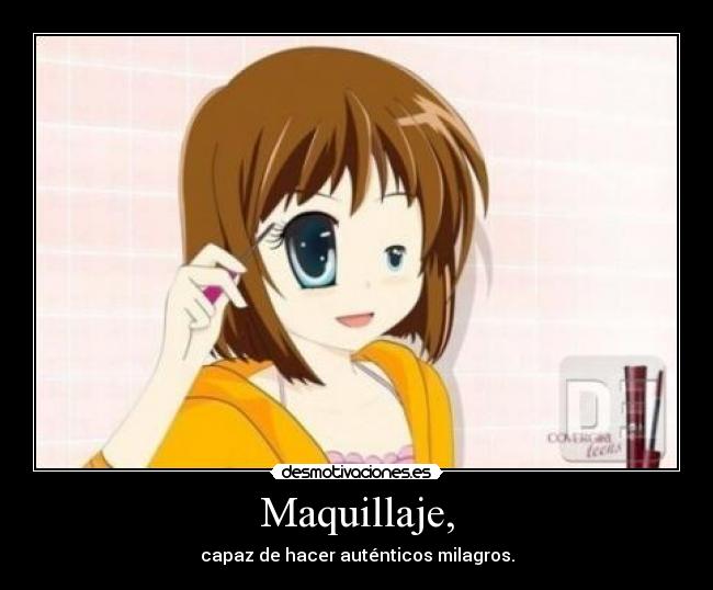 Maquillaje, - capaz de hacer auténticos milagros.