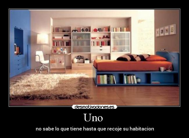 Uno - no sabe lo que tiene hasta que recoje su habitacion