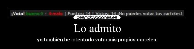 Lo admito - yo también he intentado votar mis propios carteles.