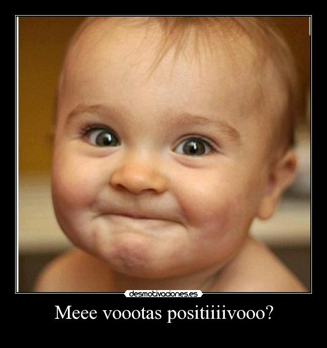 Meee voootas positiiiivooo? -