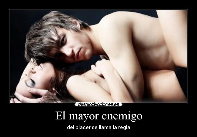 El mayor enemigo - del placer se llama la regla