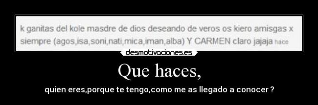 Que haces, -