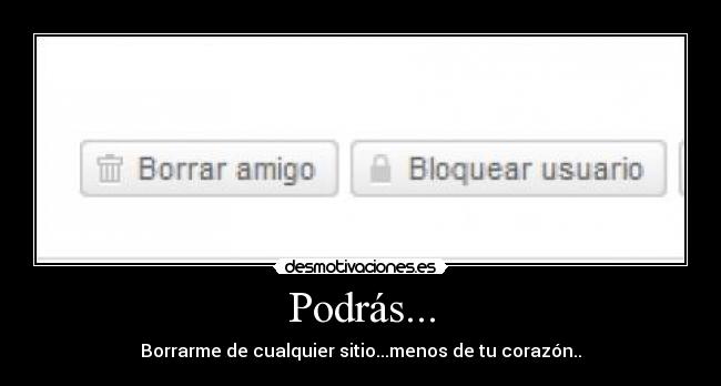 Podrás... - Borrarme de cualquier sitio...menos de tu corazón..