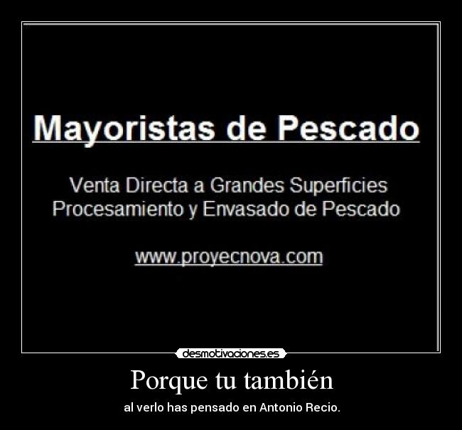 Porque tu también - al verlo has pensado en Antonio Recio.