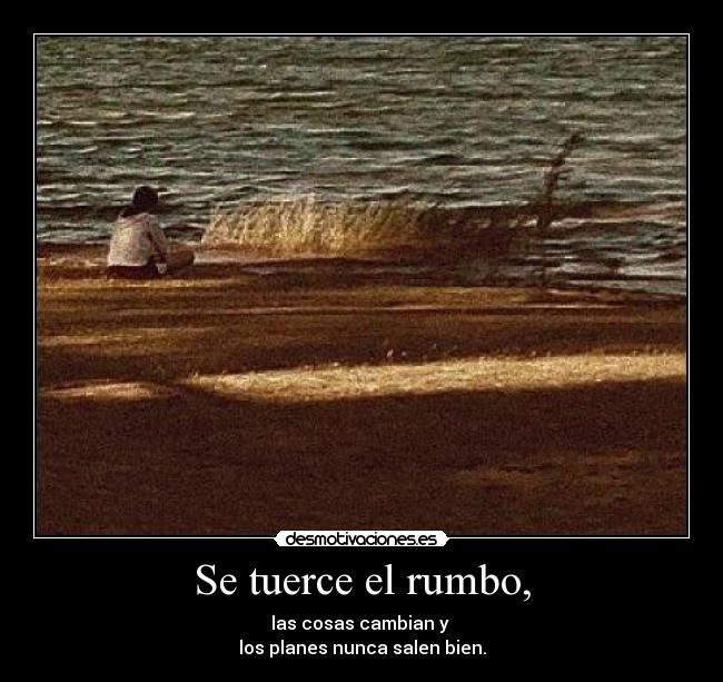Se tuerce el rumbo, -
