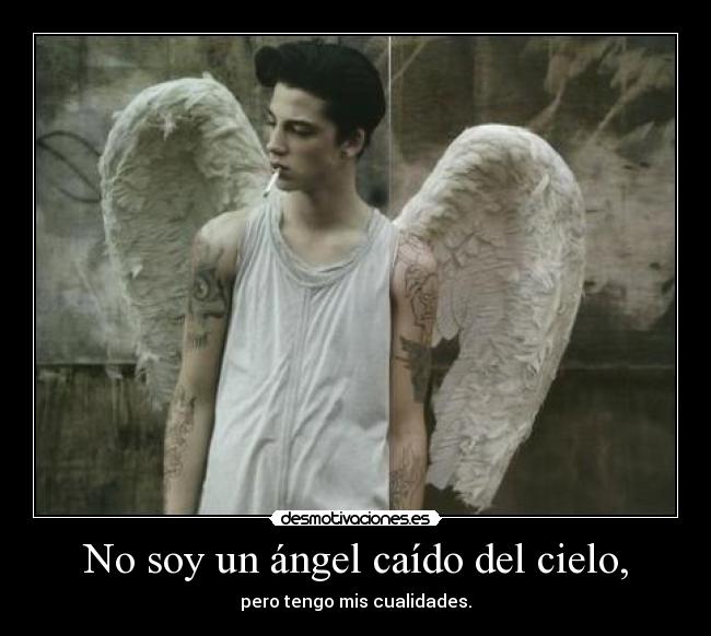No soy un ángel caído del cielo, -