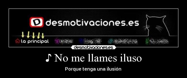 ♪ No me llames iluso - 