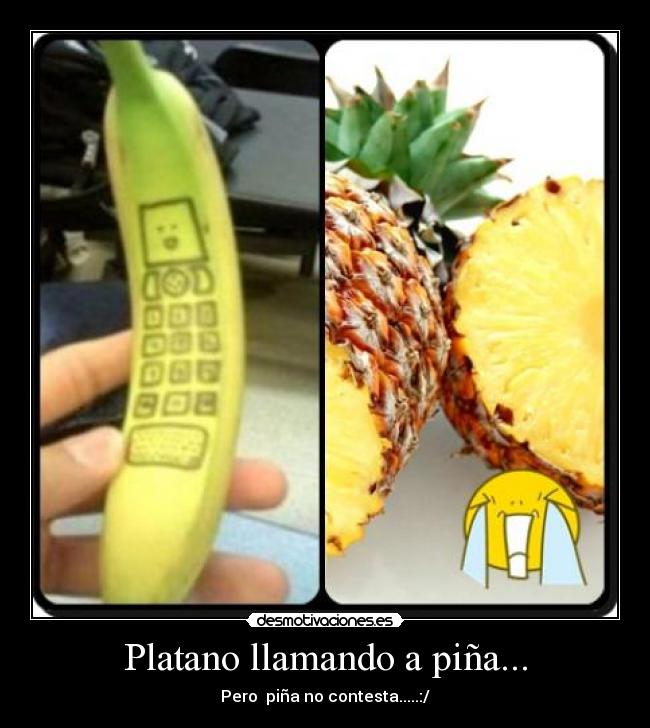 Platano llamando a piña... -