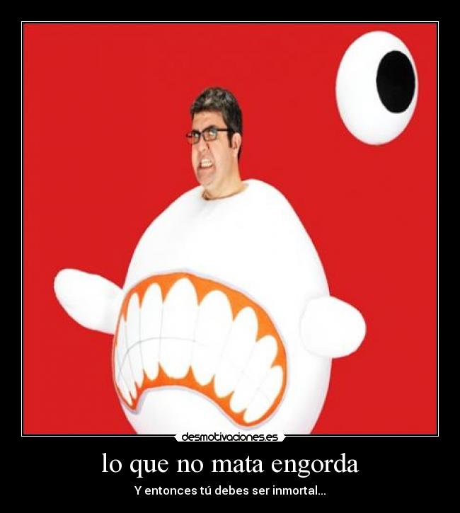 lo que no mata engorda - 