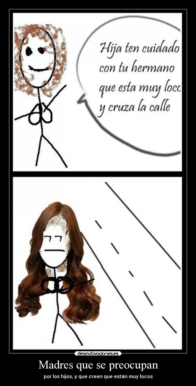 Madres que se preocupan - por los hijos, y que creen que están muy locos