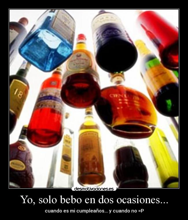 Yo, solo bebo en dos ocasiones... -