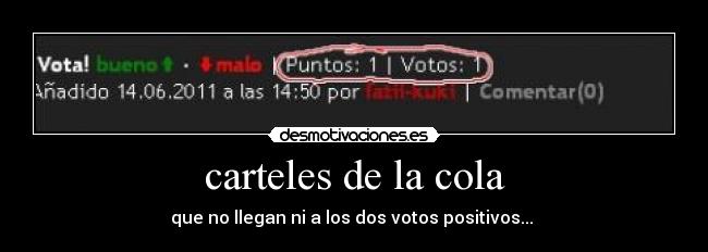 carteles de la cola - que no llegan ni a los dos votos positivos...