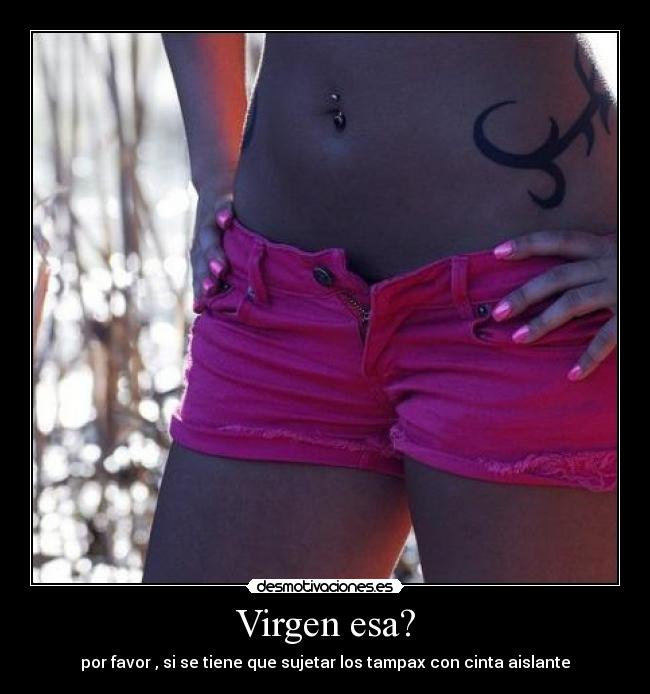 Virgen esa? -