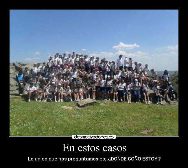 En estos casos - Lo unico que nos preguntamos es: ¿¡DONDE COÑO ESTOY!?