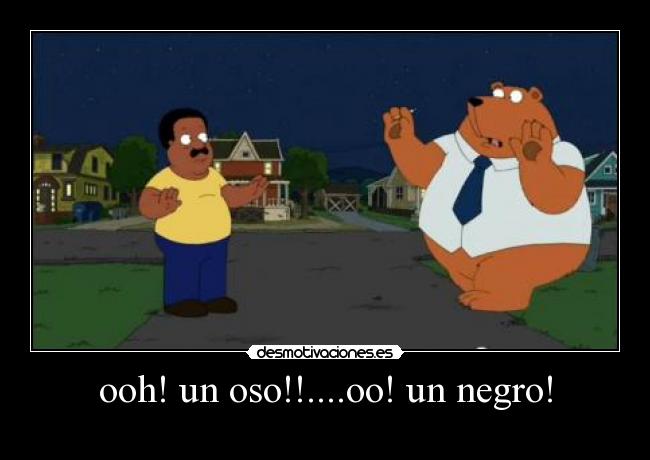 ooh! un oso!!....oo! un negro! - 