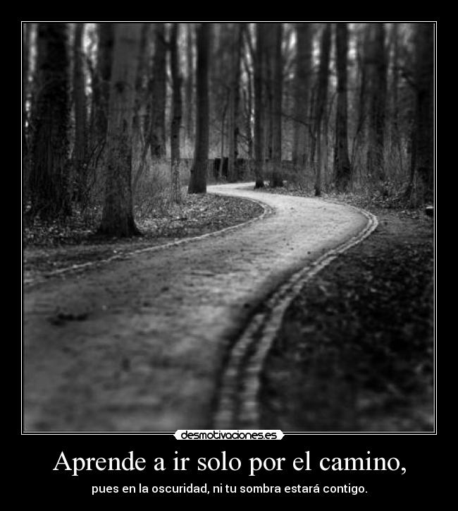 Aprende a ir solo por el camino, -