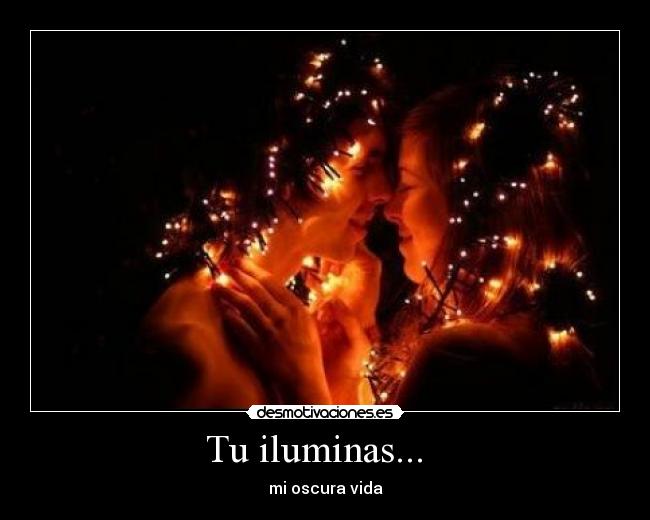 Tu iluminas... -