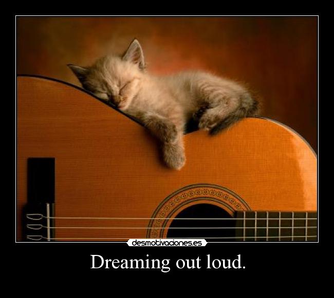 Dreaming out loud. - 