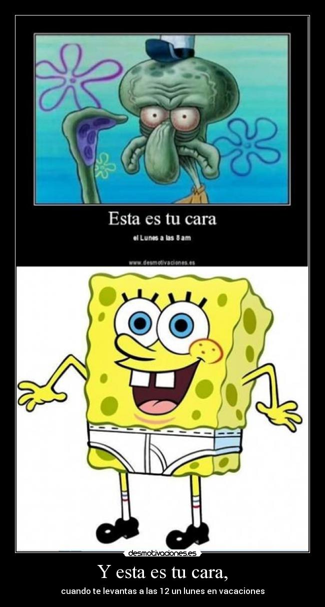 Y esta es tu cara, -