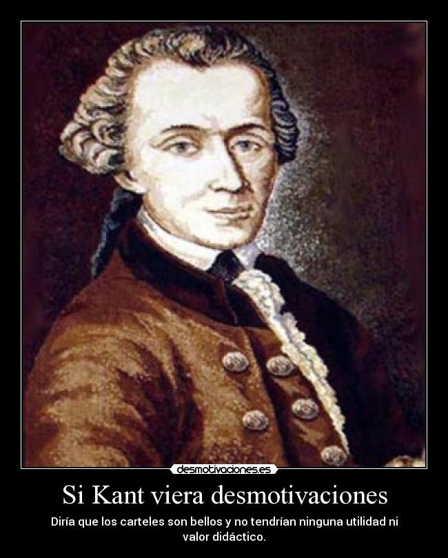 Si Kant viera desmotivaciones - Diría que los carteles son bellos y no tendrían ninguna utilidad ni valor didáctico.