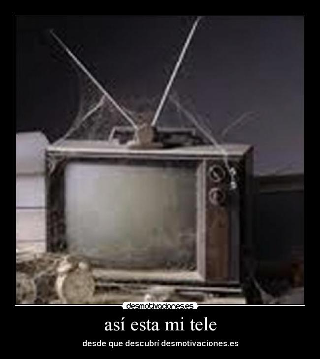 así esta mi tele - desde que descubrí desmotivaciones.es