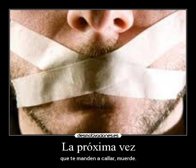 La próxima vez - que te manden a callar, muerde.