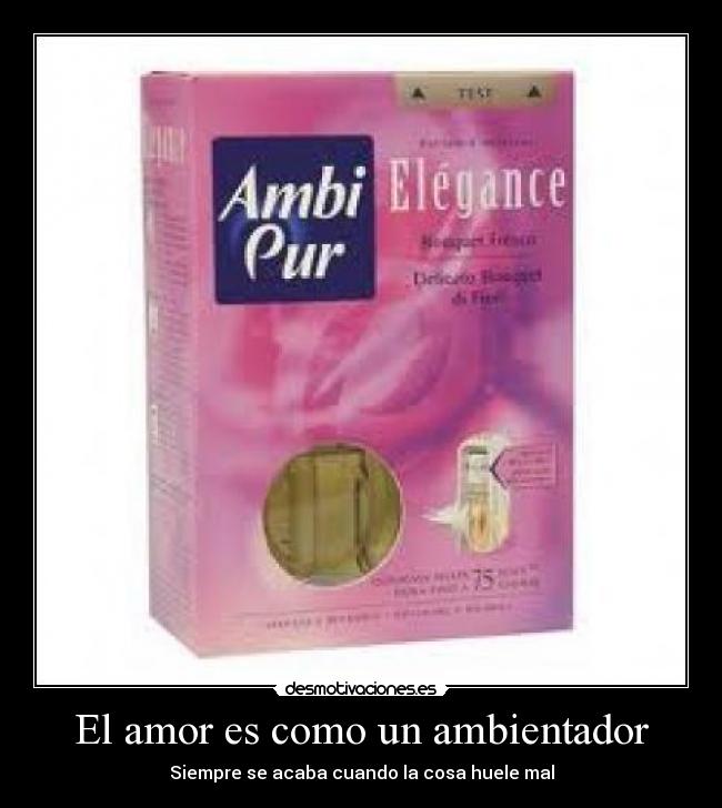 El amor es como un ambientador - Siempre se acaba cuando la cosa huele mal