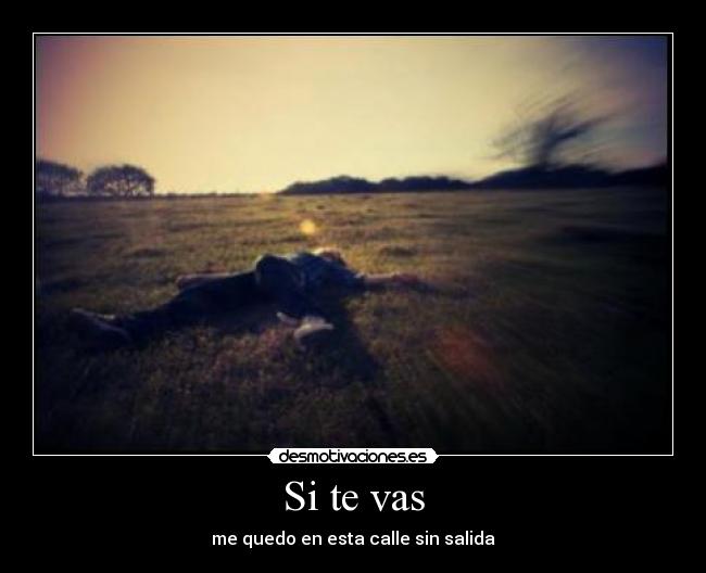 Si te vas - me quedo en esta calle sin salida
