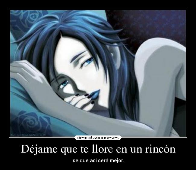 Déjame que te llore en un rincón - se que así será mejor.
