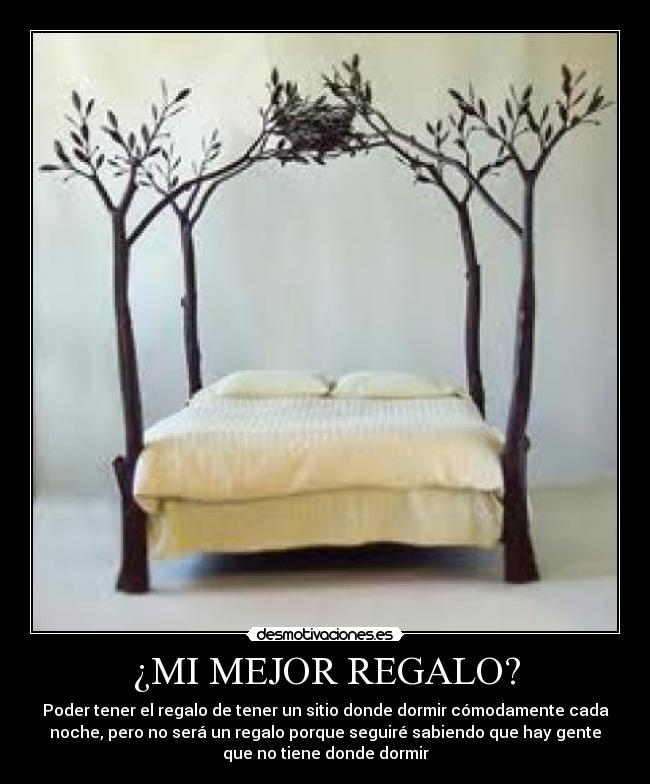 ¿MI MEJOR REGALO? - Poder tener el regalo de tener un sitio donde dormir cómodamente cada
noche, pero no será un regalo porque seguiré sabiendo que hay gente
que no tiene donde dormir