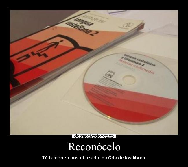 Reconócelo - Tú tampoco has utilizado los Cds de los libros.