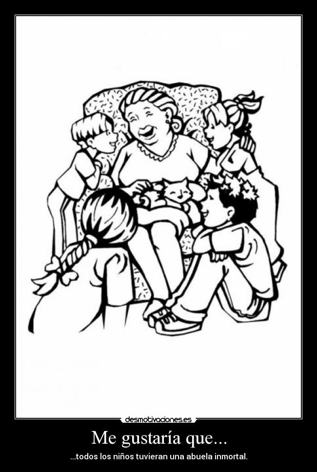 Me gustaría que... - ...todos los niños tuvieran una abuela inmortal.