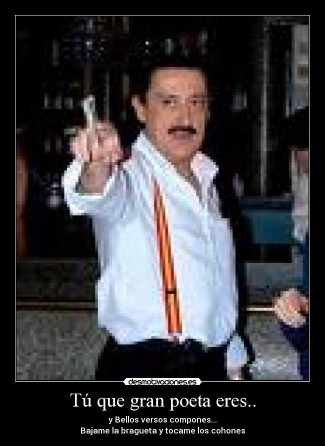 Tú que gran poeta eres.. -