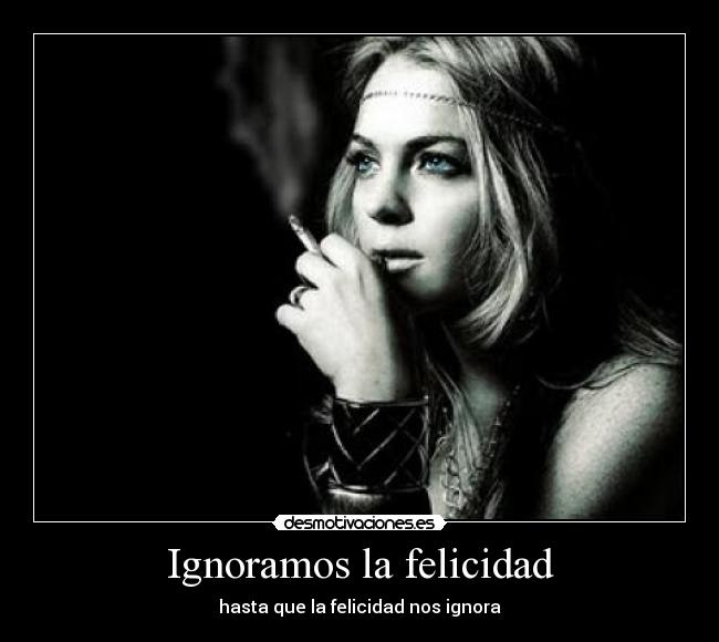 Ignoramos la felicidad -
