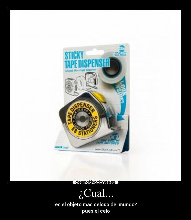 ¿Cual... - es el objeto mas celoso del mundo?
pues el celo