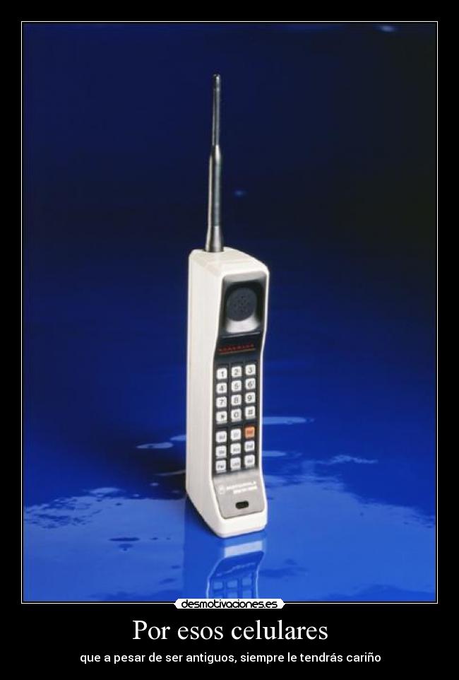 Por esos celulares - que a pesar de ser antiguos, siempre le tendrás cariño