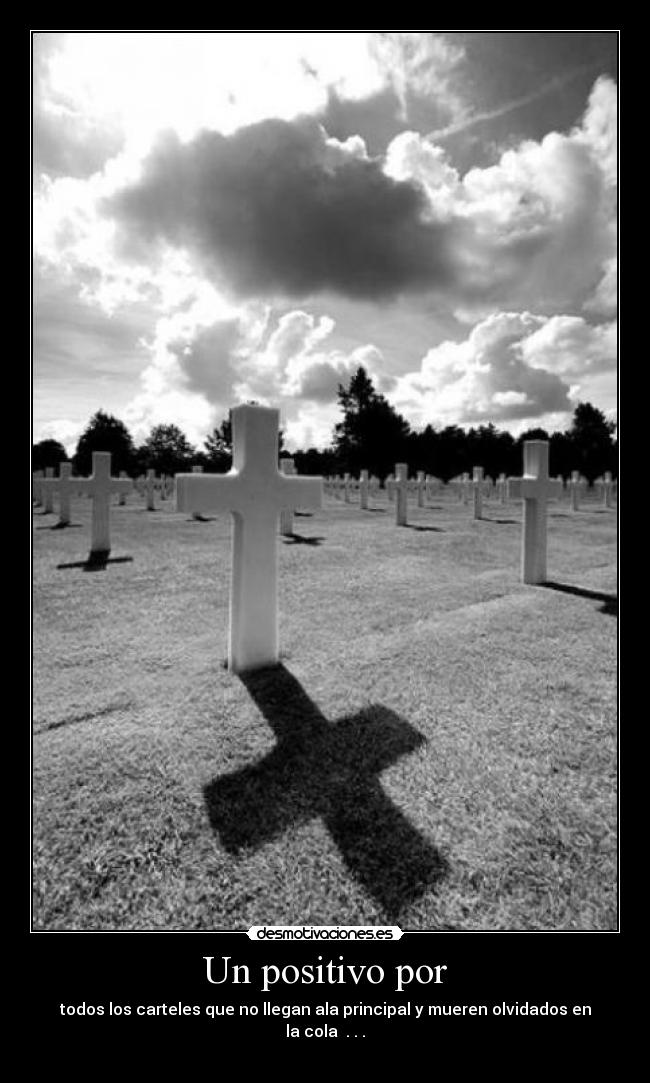 Un positivo por - todos los carteles que no llegan ala principal y mueren olvidados en la cola . . .