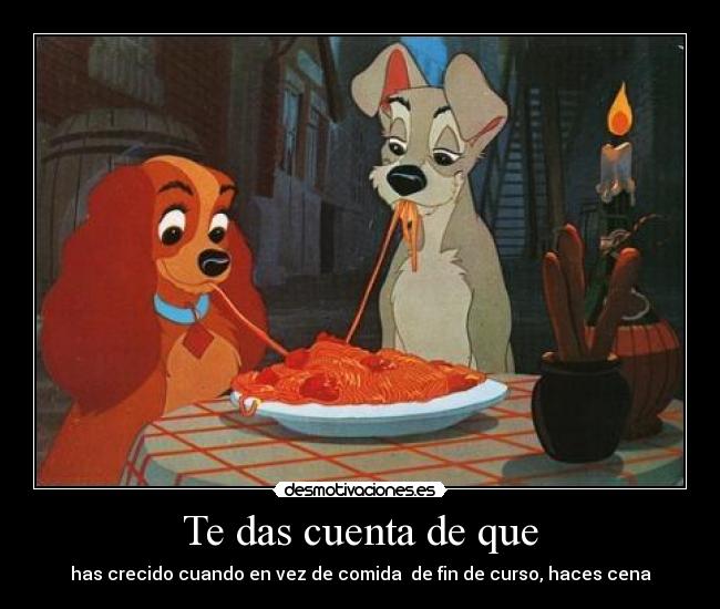 Te das cuenta de que - has crecido cuando en vez de comida  de fin de curso, haces cena