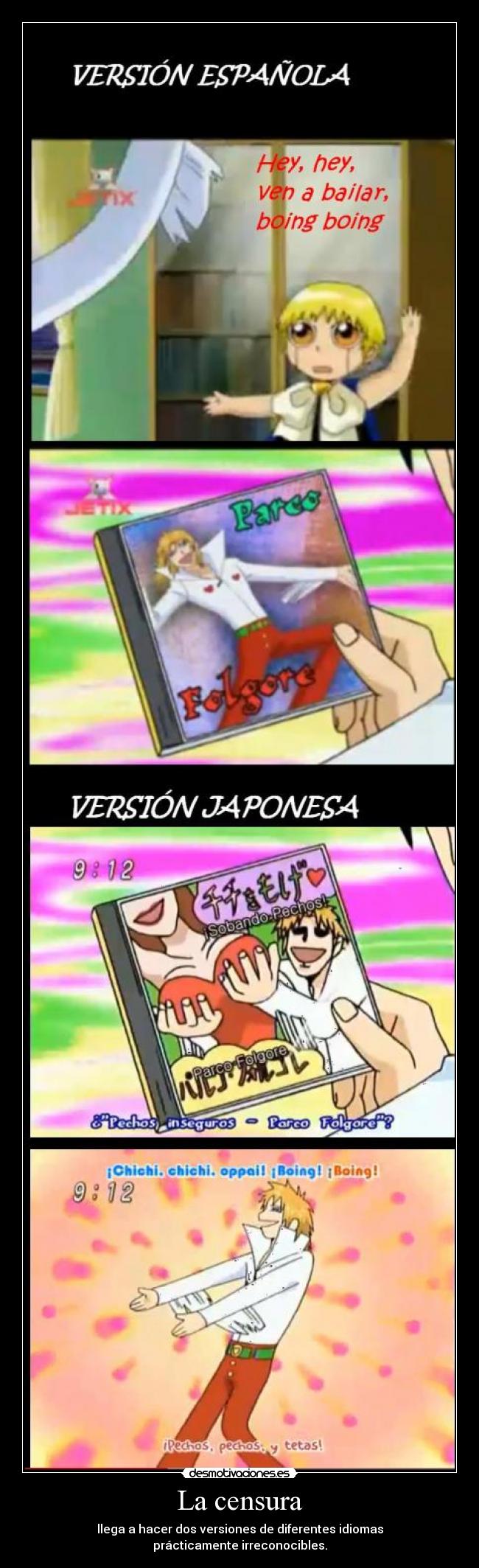 La censura - llega a hacer dos versiones de diferentes idiomas
prácticamente irreconocibles.