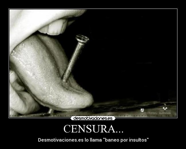 CENSURA... - Desmotivaciones.es lo llama baneo por insultos
