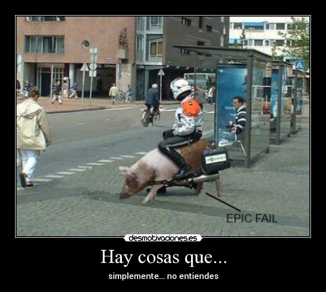 Hay cosas que... - simplemente... no entiendes