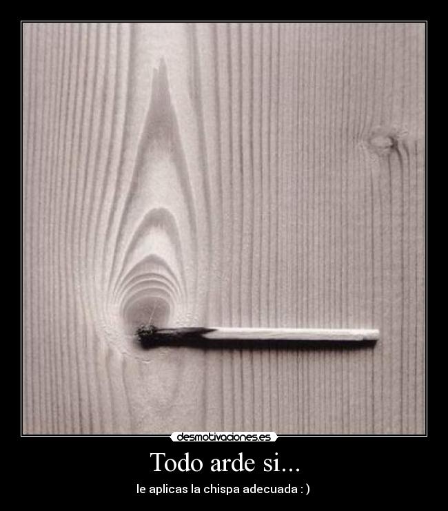 Todo arde si... -